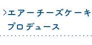 エアーチーズケーキプロデュース