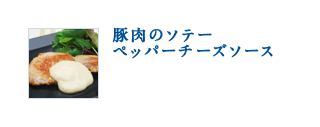豚肉のソテー　ペッパーチーズソース