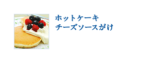 ホットケーキ チーズソースがけ