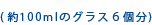（約100mlのグラス6個分）