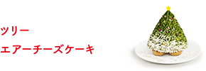 ツリーエアーチーズケーキ
