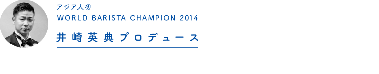 アジア人初 WORLD BARISTA CHAMPION 2014 井崎英典プロデュース